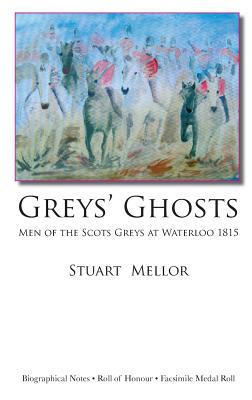 Grey's Ghosts: Men of the Scots Greys at Waterloo 1815 By Stuart Mellor Cover Image