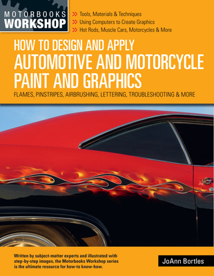 How to Design and Apply Automotive and Motorcycle Paint and Graphics: Flames, Pinstripes, Airbrushing, Lettering, Troubleshooting & More (Motorbooks Workshop) By JoAnn Bortles Cover Image