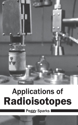 Applications of Radioisotopes By Peggy Sparks (Editor) Cover Image