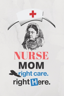nurse mom right care right here: nurse mom-nurse gift-nurse notebook-nurse journal-nurse journal notebook-nurse notebook gift By Mohammad Soyebur Rahaman, Laham's Publications Cover Image