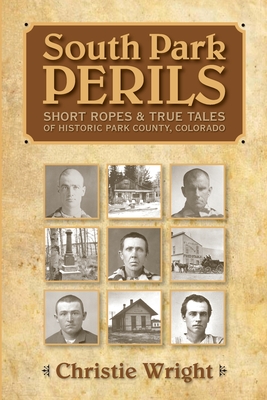 South Park Perils: Short Ropes and True Tales of Historic Park County Colorado Cover Image
