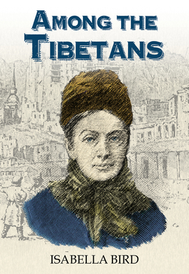 Among the Tibetans: With a New Introduction by Graham Earnshaw By Isabella Bird, Graham Earnshaw (Foreword by) Cover Image