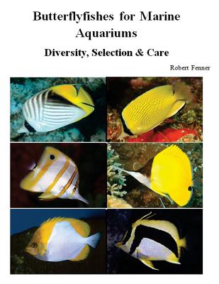 Butterflyfishes for Marine Aquariums: Diversity, Selection & Care By Robert Fenner Cover Image