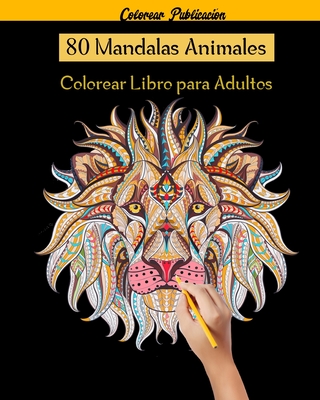 80 Mandalas Animales Colorear Libro para Adultos: 80 Mandalas Animales,  libro de colorear para adultos mandalas, 80 Diseños para aliviar el estrés  par (Paperback)