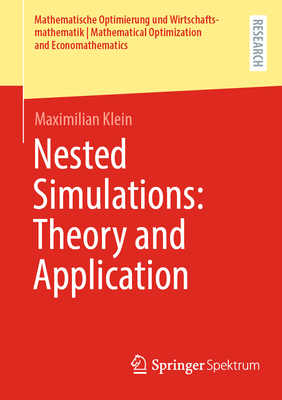 Nested Simulations: Theory and Application (Mathematische Optimierung Und Wirtschaftsmathematik Mathematical Optimization and Economathematics)