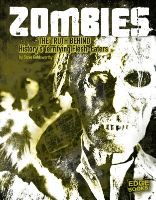 Zombies: The Truth Behind History's Terrifying Flesh-Eaters (Monster Handbooks) By Steve Goldsworthy Cover Image