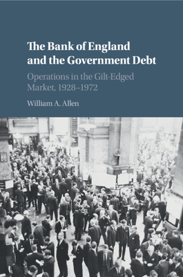 The Bank of England and the Government Debt: Operations in the Gilt-Edged Market, 1928-1972 (Studies in Macroeconomic History)