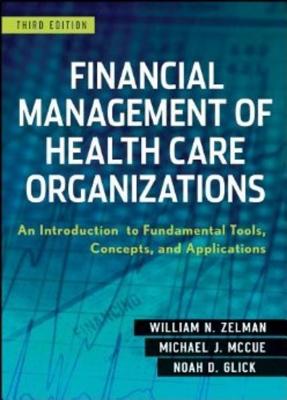 Financial Management of Health Care Organizations - An Introduction to Fundamental Tools, Concepts and Applications Financial Management of Health Care Organizations - An Introduction to Fundamental Tools, Concepts and Applications cover