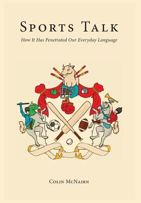 Sports Talk: How It Has Penetrated Our Everyday Language By Colin McNairn Cover Image