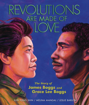 Revolutions Are Made of Love: The Story of James Boggs and Grace Lee Boggs By Mélina Mangal, Sun Yung Shin, Leslie Barlow (Illustrator) Cover Image