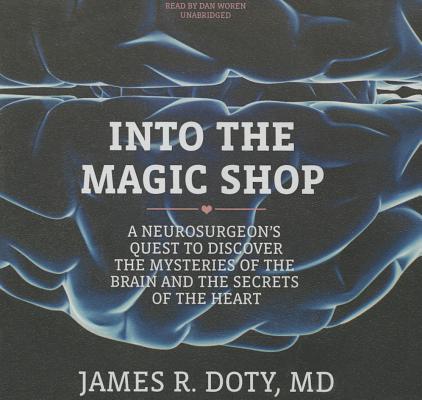 Into the Magic Shop Lib/E: A Neurosurgeon's Quest to Discover the Mysteries of the Brain and the Secrets of the Heart By James R. Doty MD, Dan Woren (Read by) Cover Image