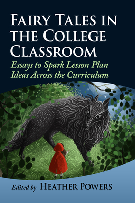 Fairy Tales in the College Classroom: Essays to Spark Lesson Plan Ideas Across the Curriculum