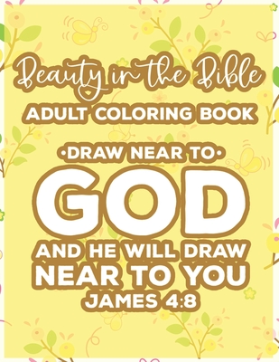 Beauty In The Bible Adult Coloring Book Draw Near To God And He Will Draw Near To You James 4: 8: Bible Verse Coloring Book, Faith-Building Inspiratio By Sean Colby Designs Cover Image