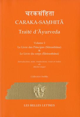 Caraka-Samhita. Traite d'Ayurveda - Volume I: Le Livre Des Principes (Sutrasthana) Et Le Livre Du Corps (Sharirasthana) By Michel Angot (Editor), Michel Angot (Translator) Cover Image