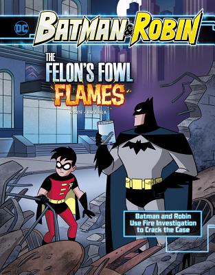 The Felon's Fowl Flames: Batman & Robin Use Fire Investigation to Crack the Case (Batman & Robin Crime Scene Investigations) Cover Image