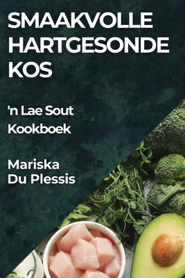 Smaakvolle Hartgesonde Kos: 'n Lae Sout Kookboek By Mariska Du Plessis Cover Image
