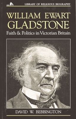 William Ewart Gladstone: Faith and Politics in Victorian Britain (Library of Religious Biography (Lrb))