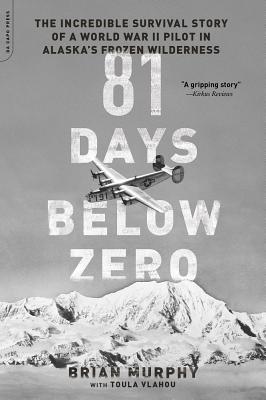 81 Days Below Zero: The Incredible Survival Story of a World War II Pilot in Alaska's Frozen Wilderness By Brian Murphy Cover Image
