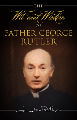 The Wit and Wisdom of Fr. George Rutler By Fr George Rutler, Edward Short (Editor) Cover Image