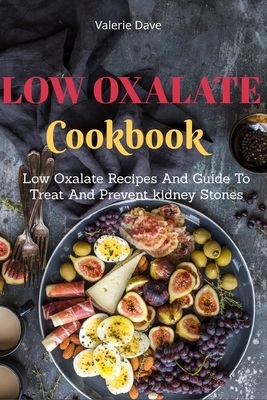Low Oxalate Cookbook: Low Oxalate Recipes And Guide To Treat And Prevent kidney Stones By Valerie Dave Cover Image
