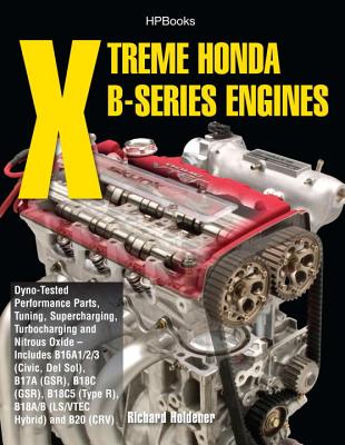 Xtreme Honda B-Series Engines HP1552: Dyno-Tested Performance Parts Combos, Supercharging, Turbocharging and NitrousOx ide--Includes B16A1/2/3 (Civic, Del Sol), B17A (GSR), B18C (GSR), B18C5 (TypeR, By Richard Holdener Cover Image