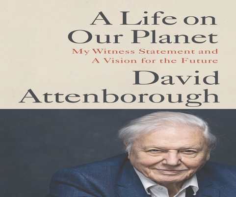A Life on Our Planet: My Witness Statement and a Vision for the Future By David Attenborough, Jonnie Hughes Cover Image