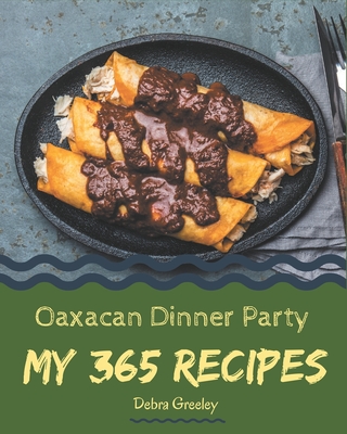 My 365 Oaxacan Dinner Party Recipes A Highly Recommended Oaxacan Dinner Party Cookbook Paperback The Concord Bookshop Established 1940