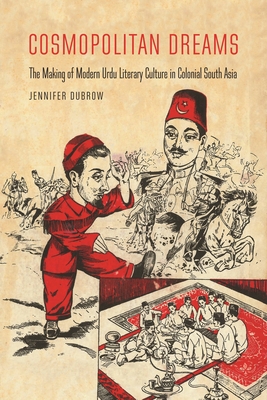 Cosmopolitan Dreams: The Making of Modern Urdu Literary Culture in Colonial South Asia Cover Image