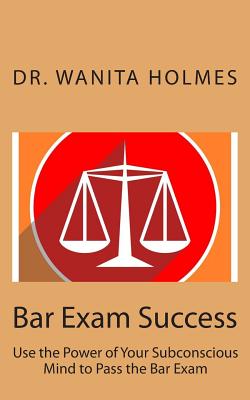 Bar Exam Success: Use the Power of Your Subconscious Mind to Pass the Bar Exam By Wanita Holmes Cover Image