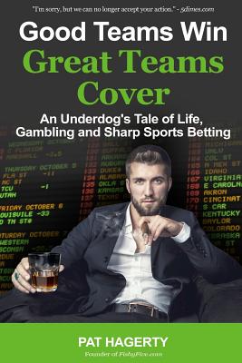 Good Teams Win, Great Teams Cover: An Underdog's Tale of Life, Gambling and Sharp Sports Betting By Pat Hagerty Cover Image