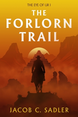 The Forlorn Trail: The Eye of Ur I By Jacob C. Sadler Cover Image