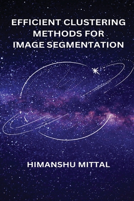 Efficient Clustering Methods for Image Segmentation By Himanshu Mittal Cover Image