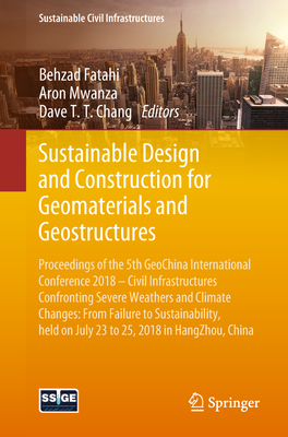 Sustainable Design and Construction for Geomaterials and Geostructures: Proceedings of the 5th Geochina International Conference 2018 - Civil Infrastr (Sustainable Civil Infrastructures)