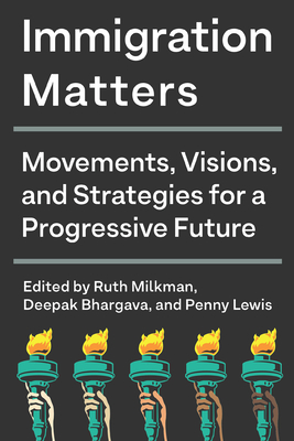 Immigration Matters: Movements, Visions, and Strategies for a Progressive Future By Ruth Milkman (Editor), Deepak Bhargava (Editor), Penny Lewis (Editor) Cover Image
