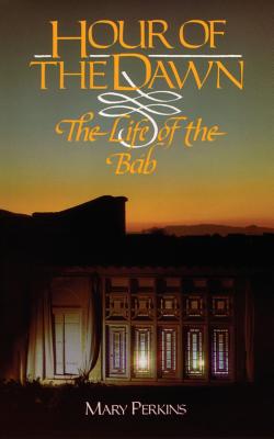 Hour of the Dawn: The Life of the Bab Cover Image