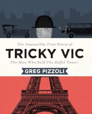 Tricky Vic: The Impossibly True Story of the Man Who Sold the Eiffel Tower Cover Image