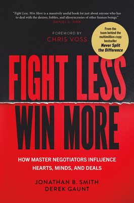 Fight Less, Win More: How Master Negotiators Influence Hearts, Minds, and Deals By Jonathan B. Smith, Derek Gaunt Cover Image