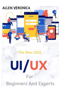 The New 2022 UI/UX For Beginners And Experts: UX/UI Design for Automatic Designers Cover Image