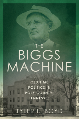 The Biggs Machine: Old Time Politics in Polk County, Tennessee Cover Image