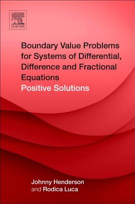 Boundary Value Problems for Systems of Differential, Difference and Fractional Equations: Positive Solutions By Johnny Henderson, Rodica Luca Cover Image