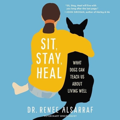 Sit, Stay, Heal: What Dogs Can Teach Us about Living Well By Renee Alsarraf, Renee Alsarraf (Read by) Cover Image