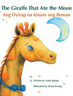 The Giraffe That Ate the Moon / Ang Dyirap na Kinain ang Buwan: Babl Children's Books in Tagalog and English By Aralie Rangel, Alvina Kwong (Illustrator) Cover Image