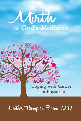 Mirth is God's Medicine: Coping with Cancer as a Physician By Heather Thompson Buum Cover Image