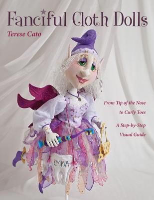 Fanciful Cloth Dolls: From Tip of the Nose to Curly Toes-Step-By-Step Visual Guide Cover Image