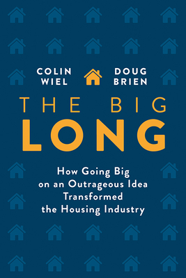 The Big Long: How Going Big on an Outrageous Idea Transformed the Real Estate Industry By Colin Wiel, Doug Brien Cover Image