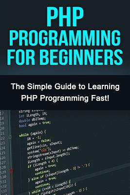 PHP Programming For Beginners: The Simple Guide to Learning PHP Fast! Cover Image