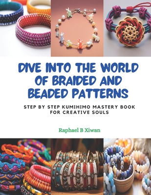 Dive into the World of Braided and Beaded Patterns: Step by Step KUMIHIMO Mastery Book for Creative Souls Cover Image