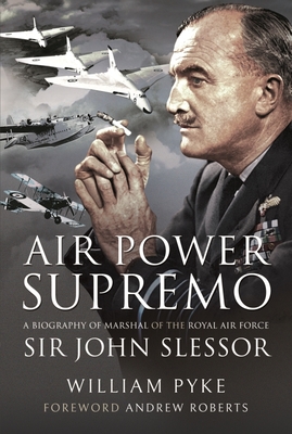 Air Power Supremo: A Biography of Marshal of the Royal Air Force Sir John Slessor By William Pyke Cover Image