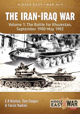 The Iran-Iraq War (Revised & Expanded Edition): Volume 1 - The Battle for Khuzestan, September 1980-May 1982 (Middle East@War) By E. R. Hooton, Tom Cooper, Farzin Nadimi Cover Image