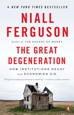 The Great Degeneration: How Institutions Decay and Economies Die By Niall Ferguson Cover Image
